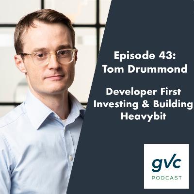 Episode 43 - Developer First Startups & Building Heavybit with Tom Drummond
