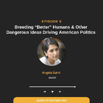 Episode 9: Breeding "Better" Humans & Other Dangerous Ideas Driving American Politics Episode 9: Breeding "Better" Humans & Other Dangerous Ideas Driving American Politics