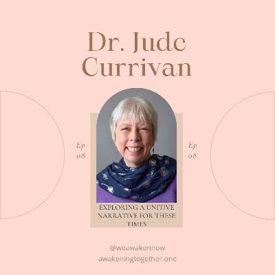 EXPLORING A UNITIVE NARRATIVE FOR THESE TIMES with Dr. Jude Currivan EXPLORING A UNITIVE NARRATIVE FOR THESE TIMES with Dr. Jude Currivan