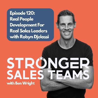 Episode 120: Real People Development For Real Sales Leaders with Robyn Djelassi Episode 120: Real People Development For Real Sales Leaders with Robyn Djelassi