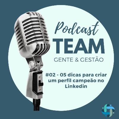 #02 - 05 dicas para criar um perfil campeão no Linkedin.