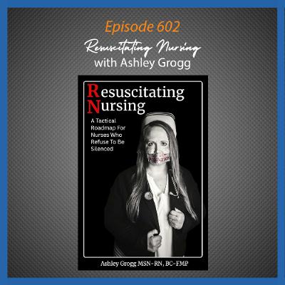 Ep. 602 Resuscitating Nursing with Ashley Grogg