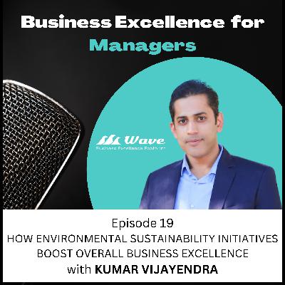 How Environmental Sustainability Initiatives Boost Overall Business Excellence with Kumar Vijayendra