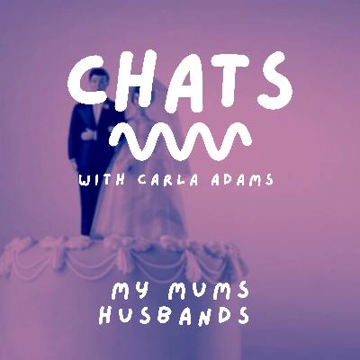 CHATS - Episode 8 - My Mum's Husbands CHATS - Episode 8 - My Mum's Husbands