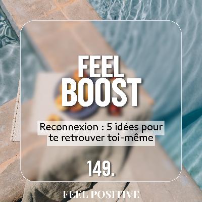 149. Feel Boost - Reconnexion : 5 idées pour te retrouver toi-même