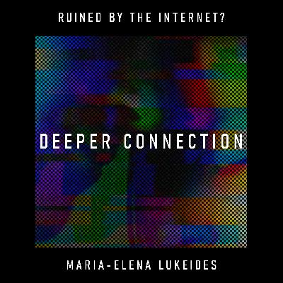 Deeper Connection: has the internet replaced human intimacy with digital interface? – Maria-Elena Lukeides
