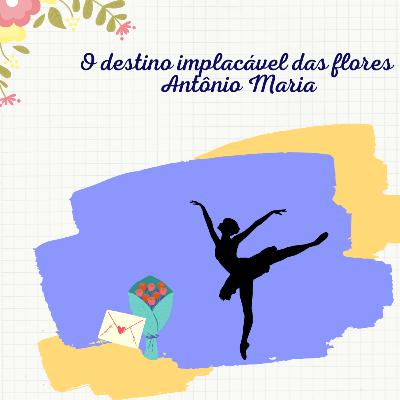 #09 O destino implacável das flores - Antônio Maria