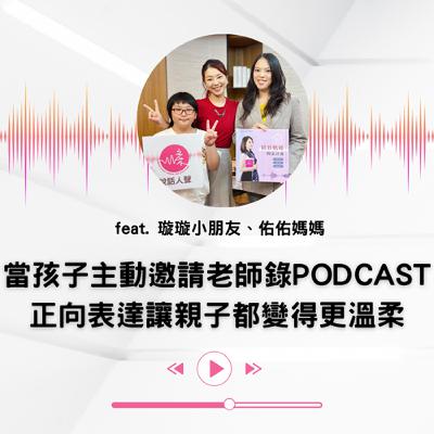 EP.34 ｜【說話人聲-會客室】當孩子主動邀請老師錄Podcast—正向表達讓親子都變得更溫柔 feat.琁琁、佑佑媽媽