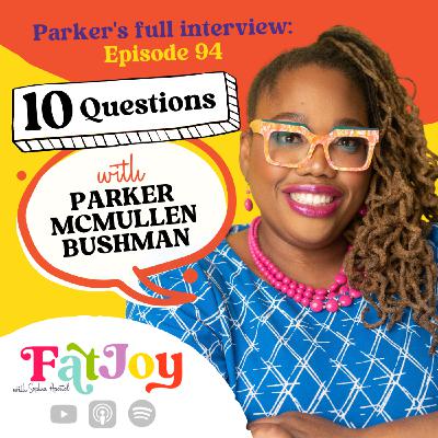 Some Extra Fat Joy: 10 Qs with Parker McMullen Bushman