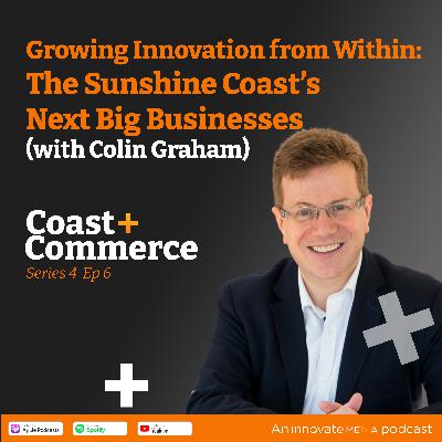 Growing Innovation from Within: The Sunshine Coast’s Next Big Businesses with Colin Graham Growing Innovation from Within: The Sunshine Coast’s Next Big Businesses with Colin Graham