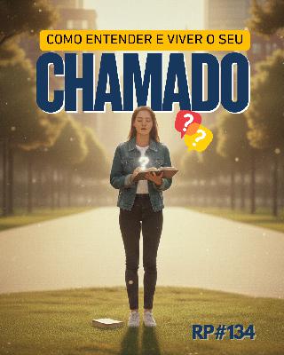 RP# 134 – Como entender e viver o seu “chamado”