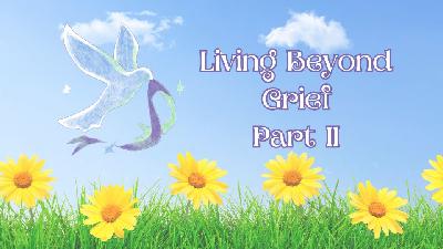Living Beyond Grief Part 2