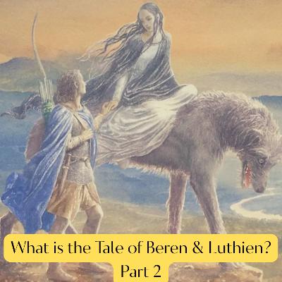 What is the Tale of Beren & Luthien? Part 2