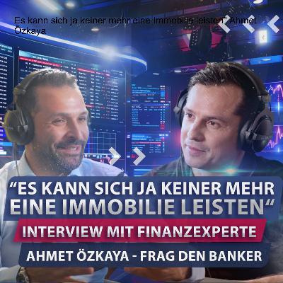 Episode 10: "Ich gehe wieder einkaufen, wenn die Immopreise um 50% gesunken sind" mit Ahmet von Frag den Banker