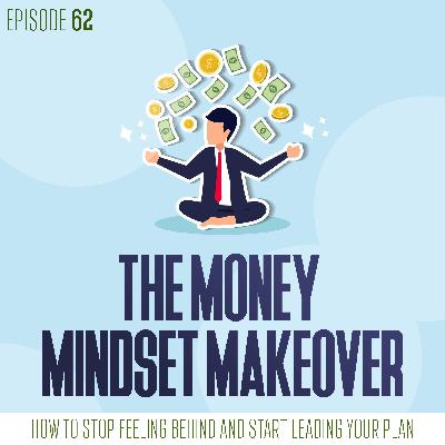 The Money Mindset Makeover: How to Stop Feeling Behind and Start Leading Your Plan