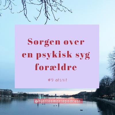 Hjerte Smerte #9: Sorgen over en psykisk syg forældre