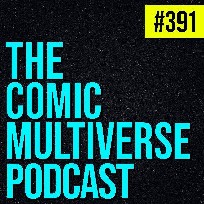 The Comic Multiverse Podcast #391 The Comic Multiverse Podcast #391