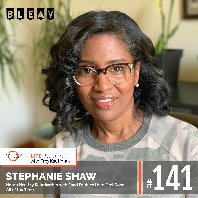 Stephanie Shaw — How a Healthy Relationship with Food Enables Us to Feel Good All of the Time Stephanie Shaw — How a Healthy Relationship with Food Enables Us to Feel Good All of the Time