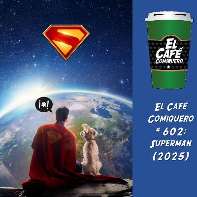 El Cafe Comiqquero #602 - Superman (2025)