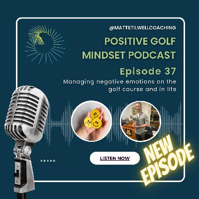 EP#37 Managing negative emotions on the golf course and in life EP#37 Managing negative emotions on the golf course and in life