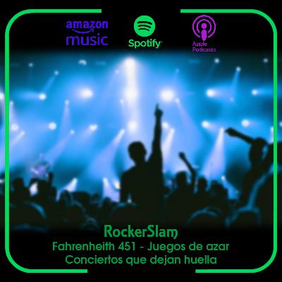 Fahrenheith 451 - Juegos de azar - Conciertos que dejan huella Temp 4 Ep 6 - RockerSlam