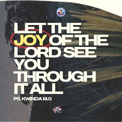 Let the Joy of the Lord see you through it all Let the Joy of the Lord see you through it all