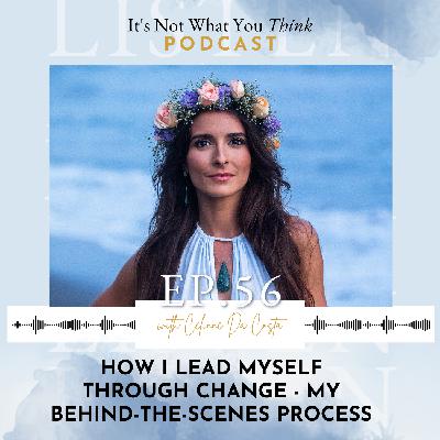 How I Lead Myself Through Change – My Behind-The-Scenes Process | Ep 56