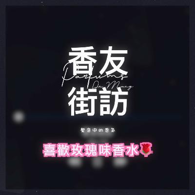 喜歡玫瑰味香水🌹 聲音中的香氣 香友街訪（網上版） [Ep.12] | Parfums De MACY 香水|分裝|試香專門店