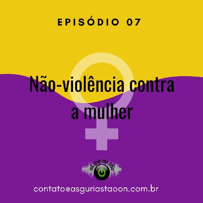 #Ep07 - Não-violência contra a mulher