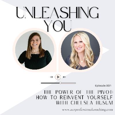 31.The Power of the Pivot: How to Reinvent Yourself with Chelsea Husum 31.The Power of the Pivot: How to Reinvent Yourself with Chelsea Husum