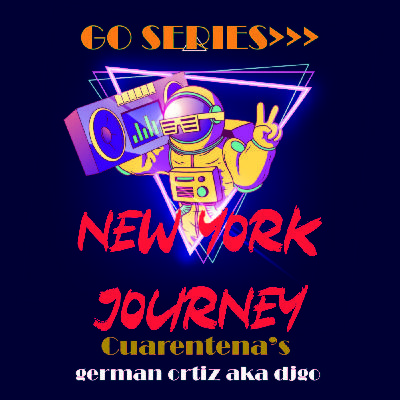 GoSeries>> NY Journey (Cuarentena's sessions) German Ortiz aka DjGo GoSeries>> NY Journey (Cuarentena's sessions) German Ortiz aka DjGo