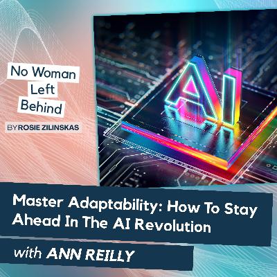 Master Adaptability: How To Stay Ahead In The AI Revolution With Ann Reilly Master Adaptability: How To Stay Ahead In The AI Revolution With Ann Reilly