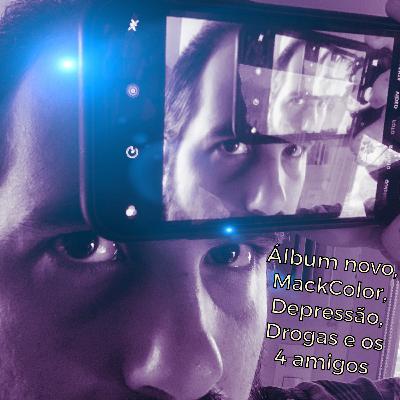 Álbum novo, MackColor, Depressão, Drogas e os 4 Amigos