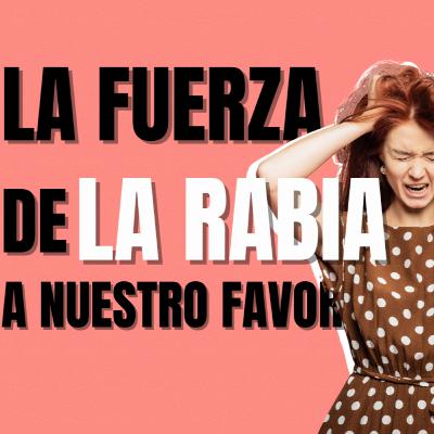 T2 E12 La fuerza de la Rabia a mi favor