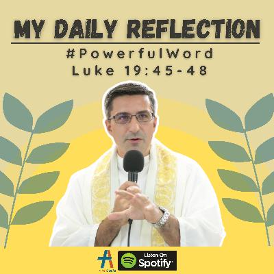 Daily Reflection: #PowerfulWord | Luke 19:45-48 Daily Reflection: #PowerfulWord | Luke 19:45-48