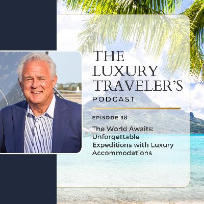 The World Awaits: Unforgettable Expeditions with Luxury Accommodations | Ep 38 The World Awaits: Unforgettable Expeditions with Luxury Accommodations | Ep 38