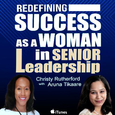E42 Redefining Success as a Woman In Senior Leadership with Aruna Tikaare E42 Redefining Success as a Woman In Senior Leadership with Aruna Tikaare