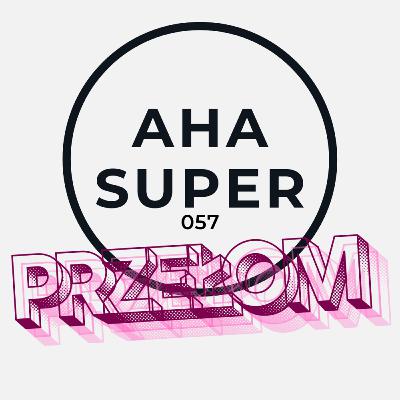 [Aha Super 057] Przełom