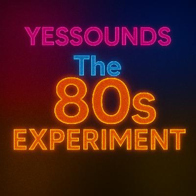 Episode 41: Yessounds Episode 041 — The 80s Experiment: A Neon Retrospective