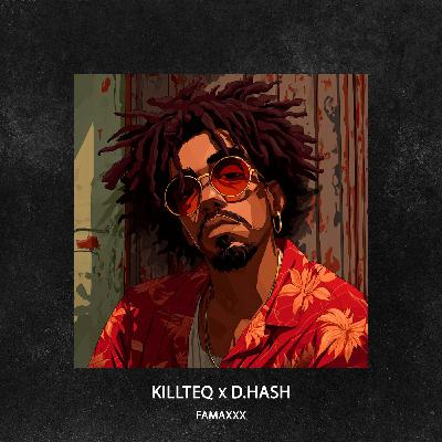 KILLTEQ x D.HASH - Famaxxx