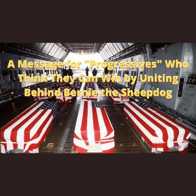 Ep617 A Message for "Progressives" Who Think They Can Win by Uniting Behind Bernie the Sheepdog