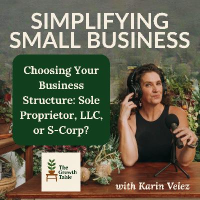 Choosing Your Business Structure: Sole Proprietor, LLC, or S-Corp? - Ep. 4