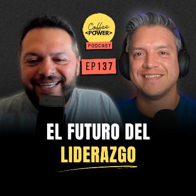 #137 - El Futuro del Liderazgo: ¿Estás Listo para el Cambio? (feat. Tito Neira)
