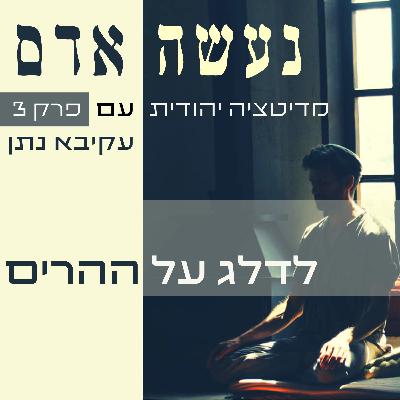 פרק 3 - לדלג על ההרים - נעשה אדם פרק 3 - לדלג על ההרים - נעשה אדם
