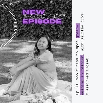 Ep 38. Top 5 tips to spot green-washing in fashion, with Shirley aka Classified Closet.