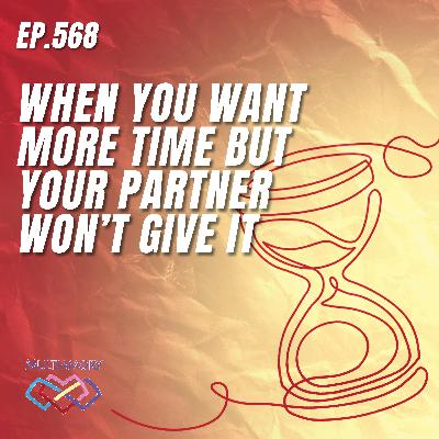 568 - When You Want More Time But Your Partner Won’t Give It