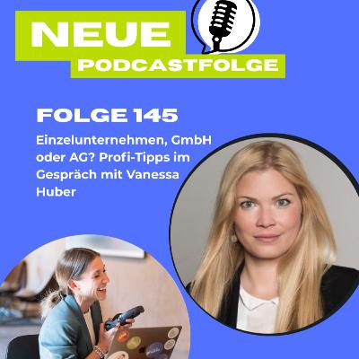 Folge 145 - Einzelunternehmen, GmbH oder AG? Profi-Tipps im Gespräch mit Vanessa Huber Folge 145 - Einzelunternehmen, GmbH oder AG? Profi-Tipps im Gespräch mit Vanessa Huber