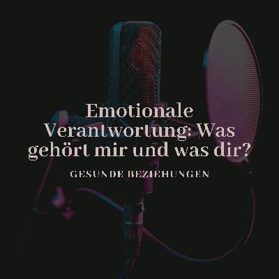 Emotionale Verantwortung: Was gehört mir und was dir?