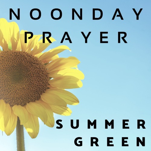 Noonday Prayer with Summer Green Noonday Prayer with Summer Green