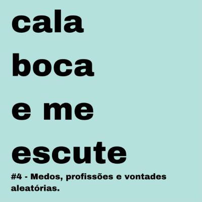 #4 - Medos, profissões e vontades aleatórias.